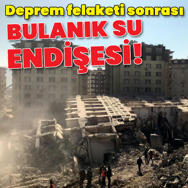 Deprem felaketi sonrası bulanık su endişesi!