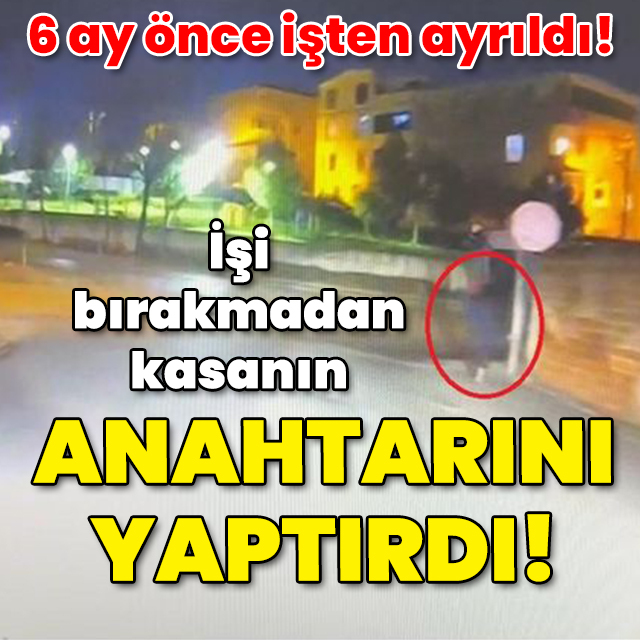 İşten ayrılmadan çelik kasanın anahtarını yaptırdı!