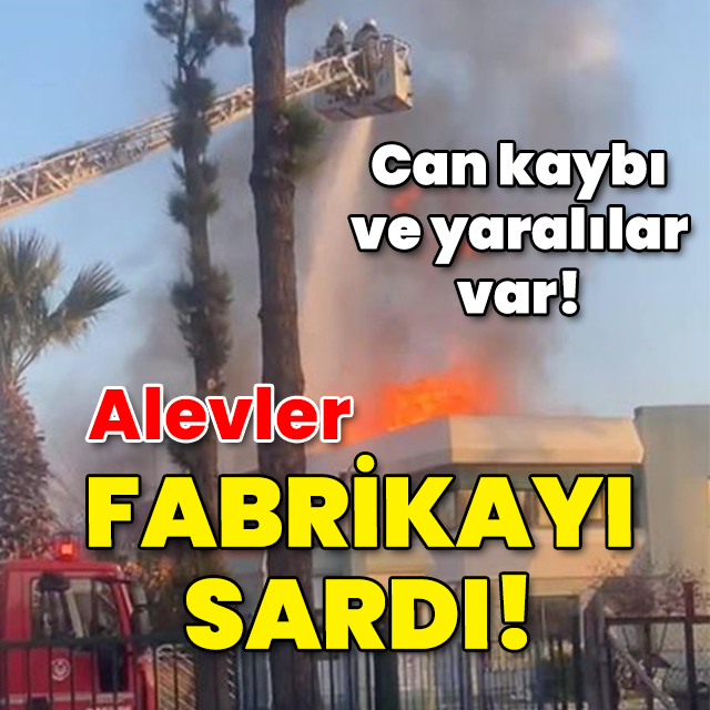 Ölü ve yaralılar var! Fabrikada yangın!