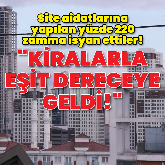 Site aidatlarına yapılan yüzde 220 zamma isyan ettiler!