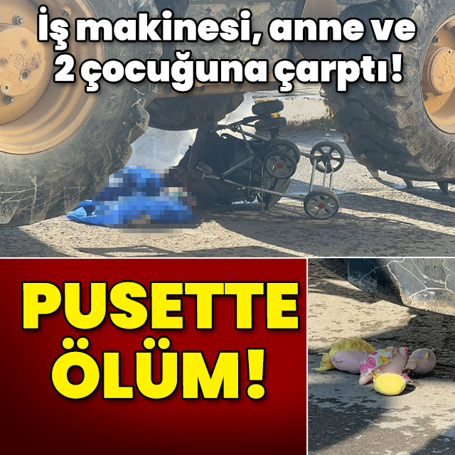 İş makinesi, anne ve 2 çocuğuna çarptı! Pusette ölüm!