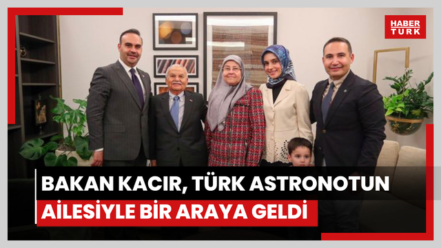  Bakan Kacır, Türk astronotun ailesiyle bir araya geldi