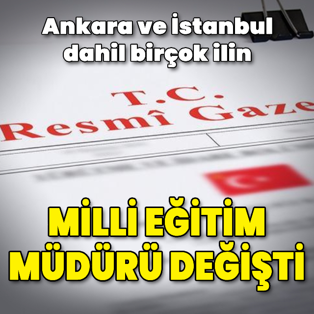 Ankara ve İstanbul'un İl Milli Eğitim Müdürleri değişti