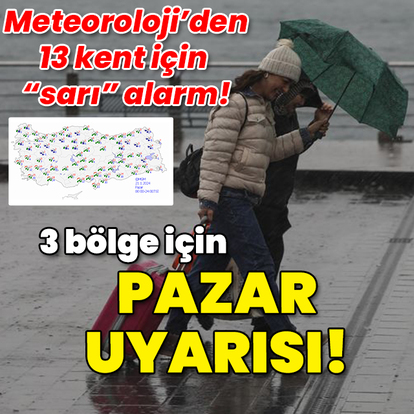 13 kent için "sarı" alarm! 3 bölge için pazar uyarısı!
