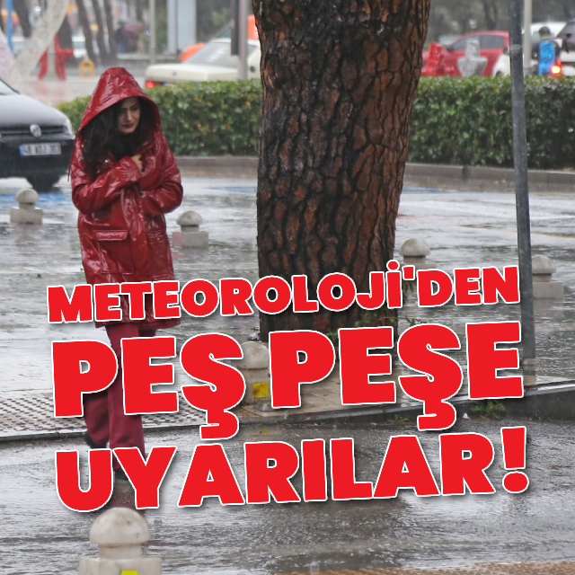 Meteoroloji'den peş peşe uyarılar!