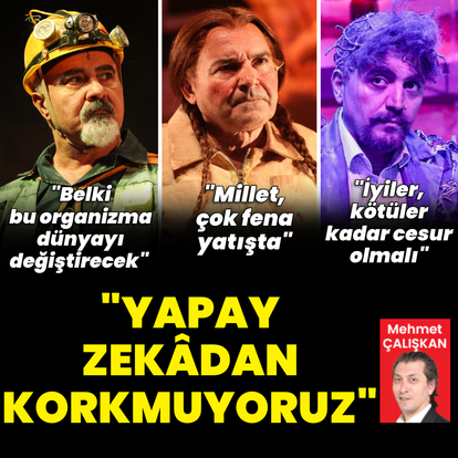 "Yapay zekâdan korkmuyoruz""