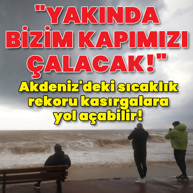 Akdeniz'deki sıcaklık rekoru kasırgalara yol açabilir!