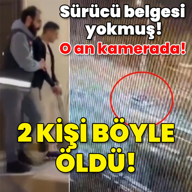 Sürücü belgesi yokmuş! O an kamerada! 2 kişi böyle öldü!