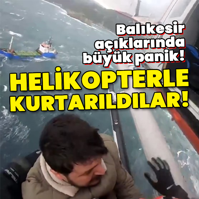 Sürüklenen gemiden helikopterle kurtarıldılar!