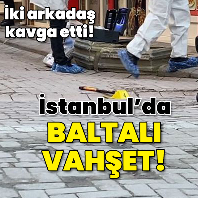 İstanbul'da baltalı vahşet!