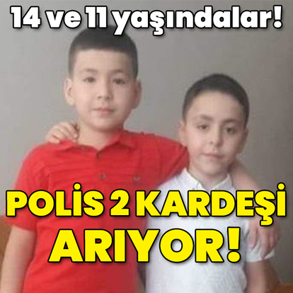 14 ve 11 yaşındalar... Polis 2 kardeşi arıyor!