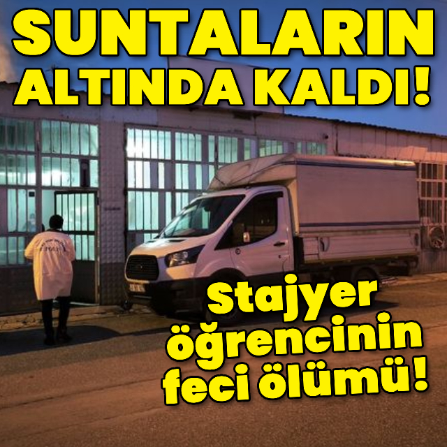 Stajyer öğrencinin feci ölümü! Suntaların altında kaldı