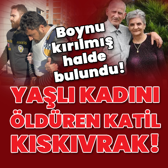 Yaşlı kadın boynu kırılmış halde bulundu!
