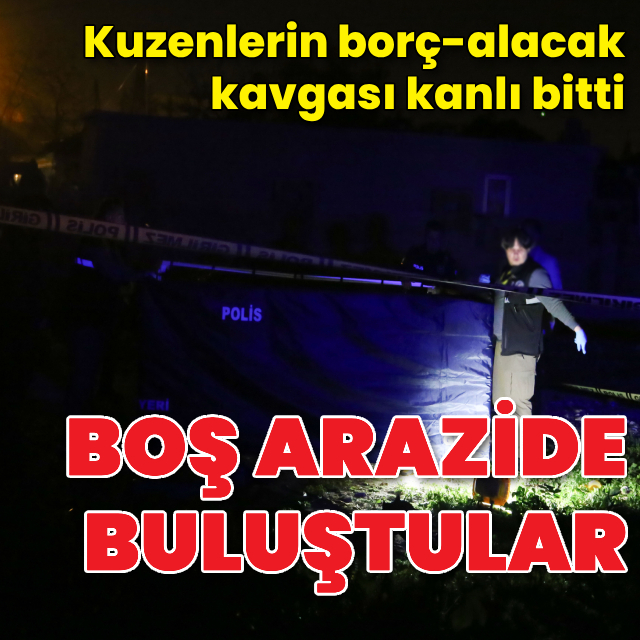 Kuzenlerin borç-alacak kavgası kanlı bitti