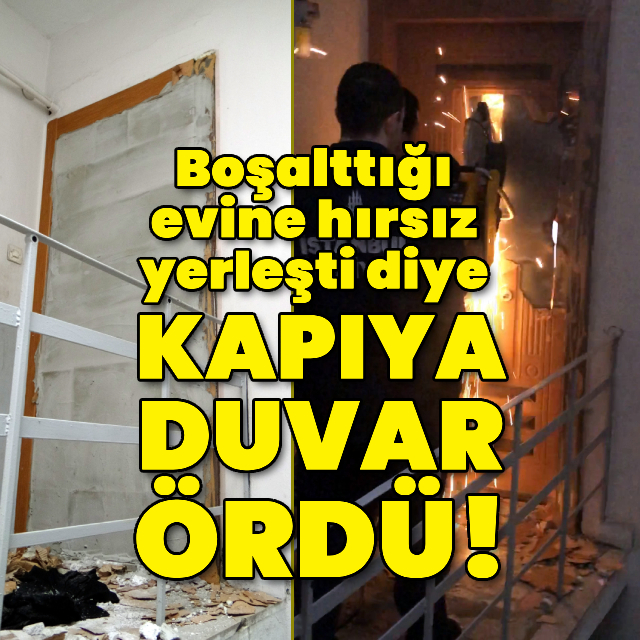 Boşalttığı evine hırsız yerleşti diye kapıya duvar ördü!