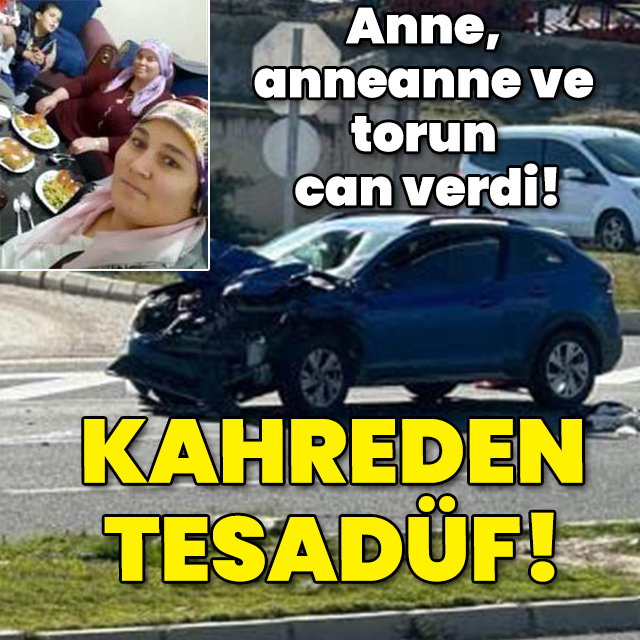 Genç kadın, annesi ve kızı öldü! Kahreden tesadüf!