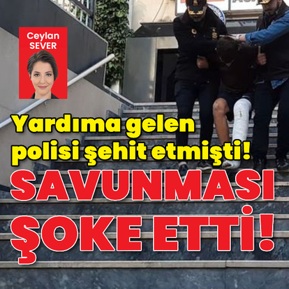  Polisi şehit eden katilden şoke eden savunma!