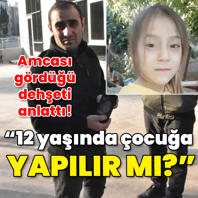 Amcası gördüğü dehşeti anlattı! "12 yaşında çocuğa yapılır mı?"