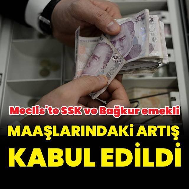 Meclis'te SSK ve Bağkur emekli maaşlarındaki artış kabul edildi