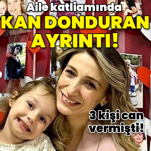 Aile katliamında kan donduran ayrıntı!