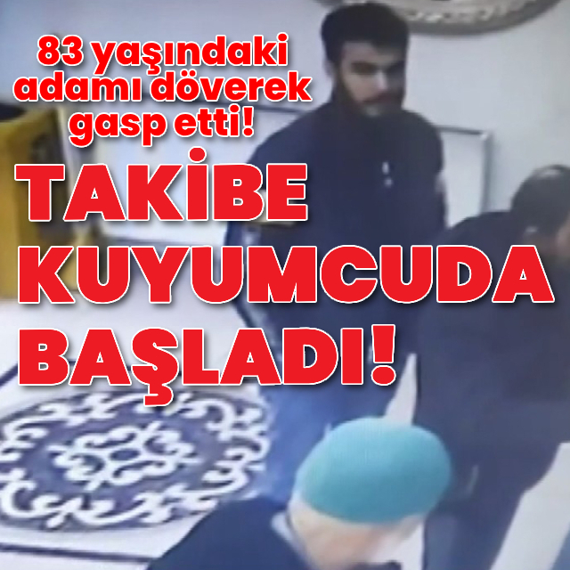 83 yaşındaki adamı döverek gasp etti!