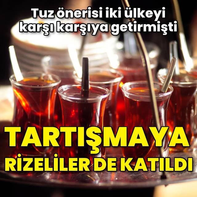 Çay-tuz tartışmasına Rizeliler de katıldı!