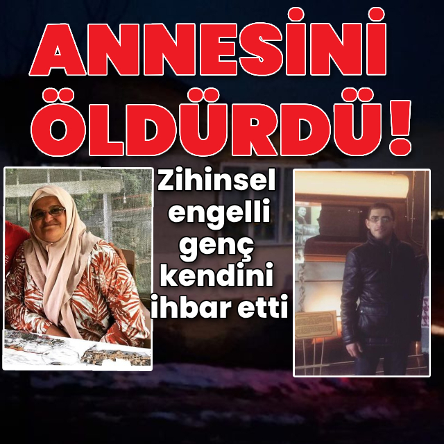 Zihinsel engelli genç, annesini öldürdü: Kendisini ihbar etti