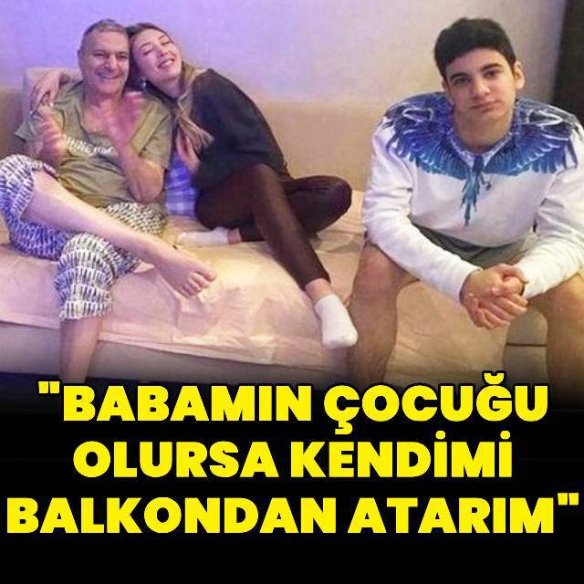 "Babamın çocuğu olursa kendimi balkondan atarım"