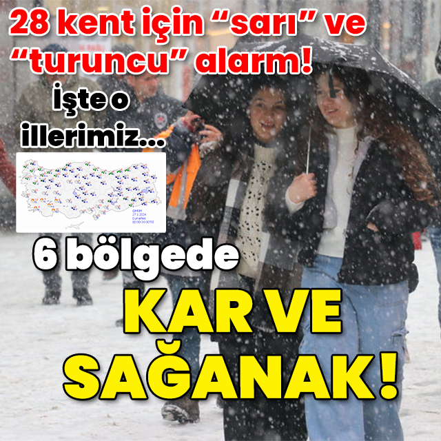 28 kent için "sarı" ve "turuncu" alarm! İşte o illerimiz... 6 bölgede kar ve sağanak!