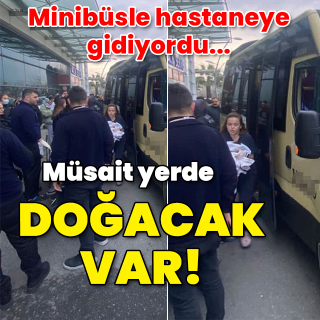 Minibüsle hastaneye gidiyordu... Müsait yerde doğacak var!