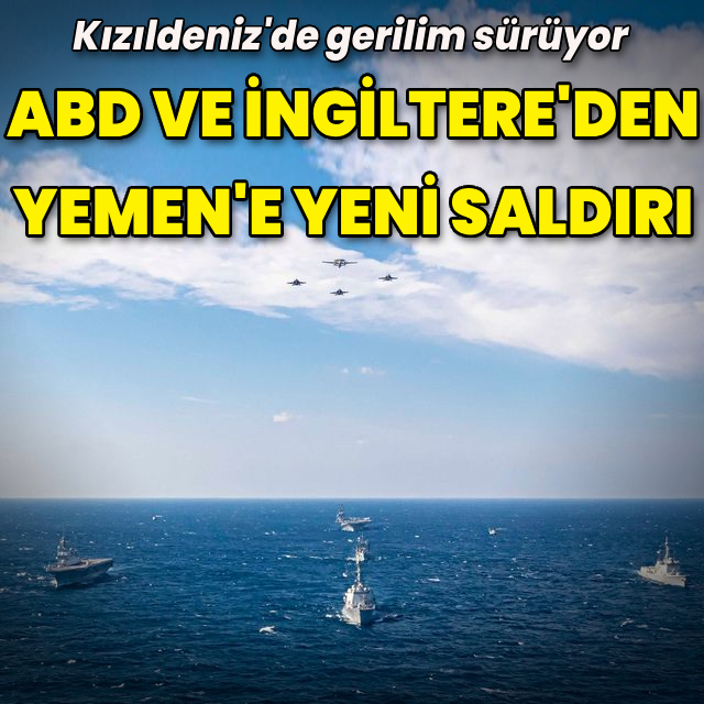 ABD ve İngiltere Yemen'e yeni saldırı düzenledi