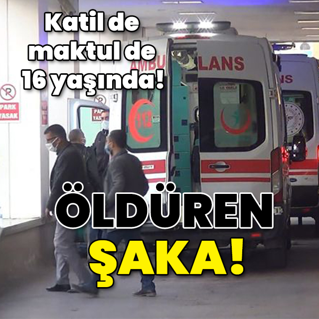 Katil de maktul de 16 yaşında! Öldüren şaka!