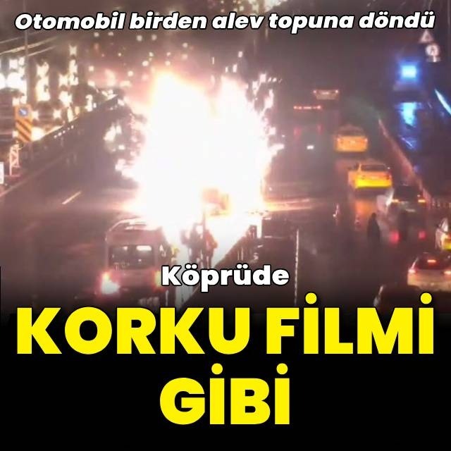 Köprüdeki otomobil alev alev yandı