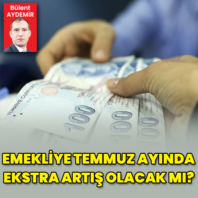 Emekliye temmuz ayında ekstra artış olacak mı?