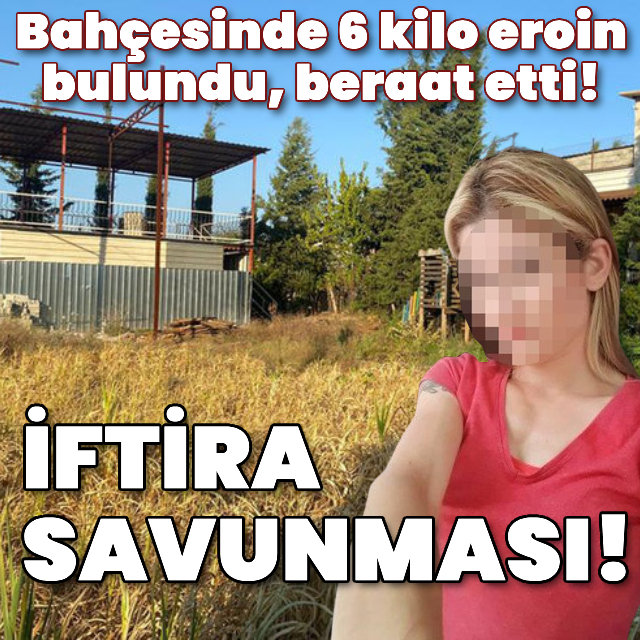 Bahçesinde 6 kilo eroin bulundu, beraat etti!