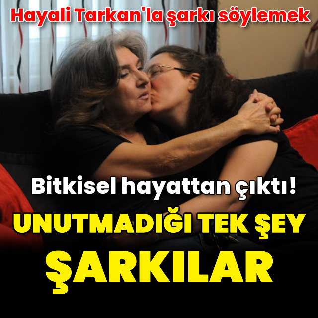 Bitkisel hayattan çıktı! Unutmadığı tek şey şarkılar...