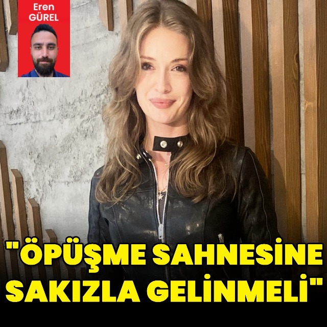 "Öpüşme sahnesi olan sakızla gelmeli"