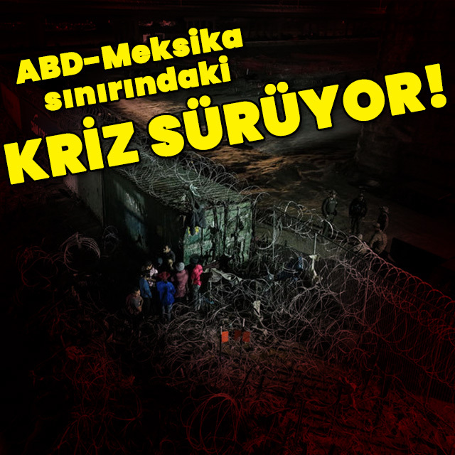 ABD-Meksika sınırındaki kriz sürüyor