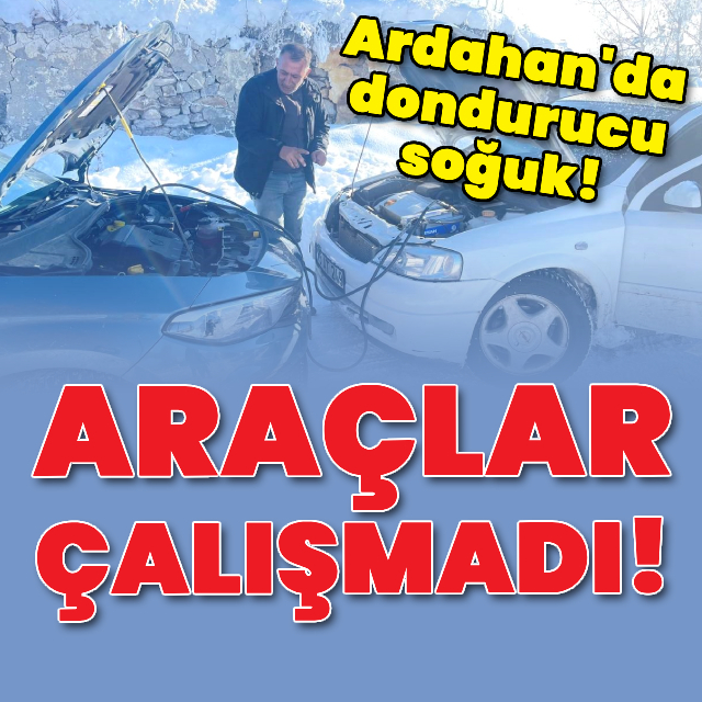 Ardahan'da dondurucu soğukta araçlar çalışmadı!