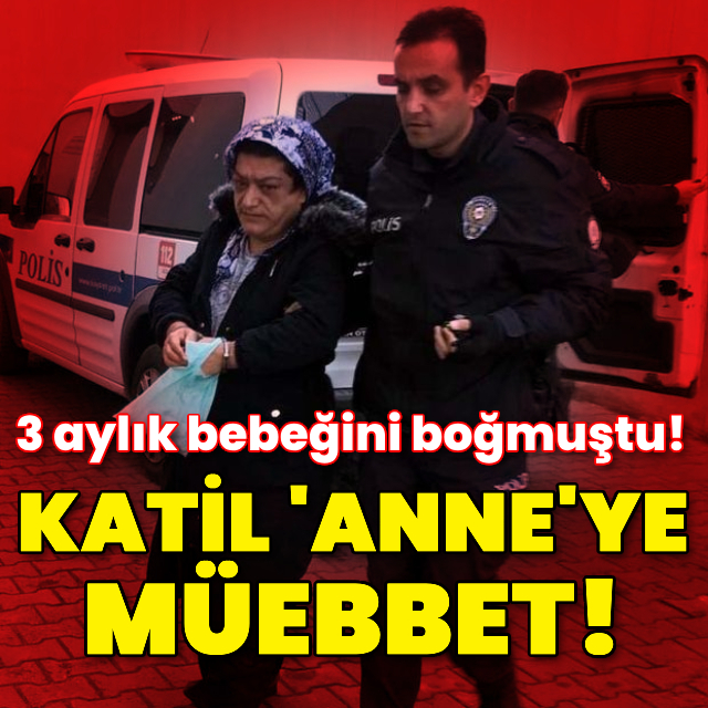 Kayseri'de 3 haftalık bebeğini öldüren "anne"ye müebbet
