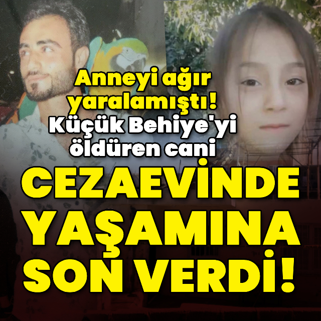 Küçük Behiye'nin katili cezaevinde yaşamına son verdi!