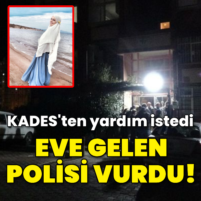 KADES'ten yardım istedi, eve gelen polisi vurdu