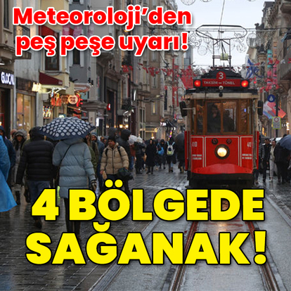 Meteoroloji'den peş peşe uyarı! 4 bölgede sağanak!