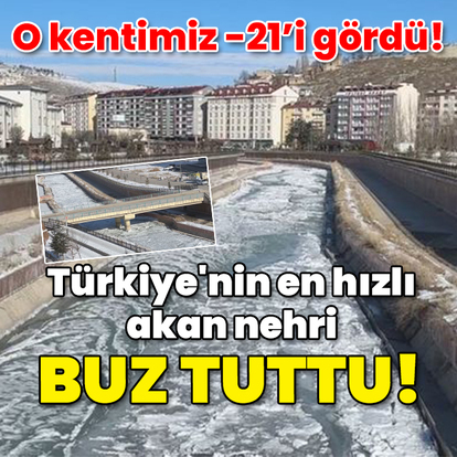 O kent -21'i gördü! Türkiye'nin en hızlı akan nehri buz tuttu!