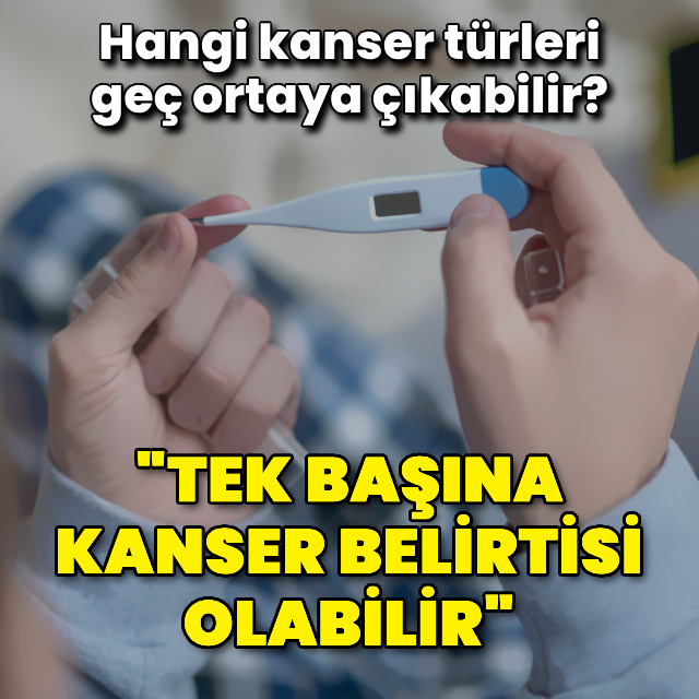 "Ateş tek başına kanser belirtisi olabilir"