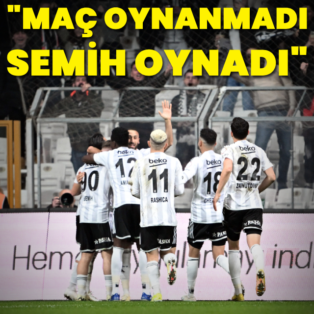 "Maç oynanmadı, Semih oynadı!"