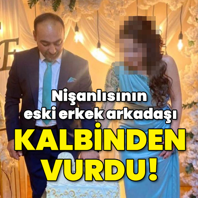 Nişanlısının eski erkek arkadaşı kalbinden vurdu!