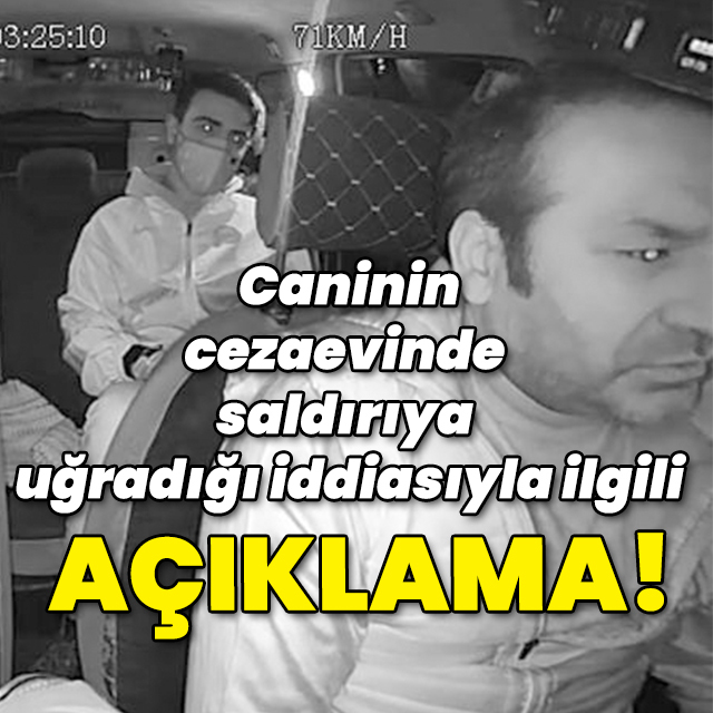 Taksici katilinin cezaevinde saldırıya uğradığı iddiasıyla ilgili açıklama!
