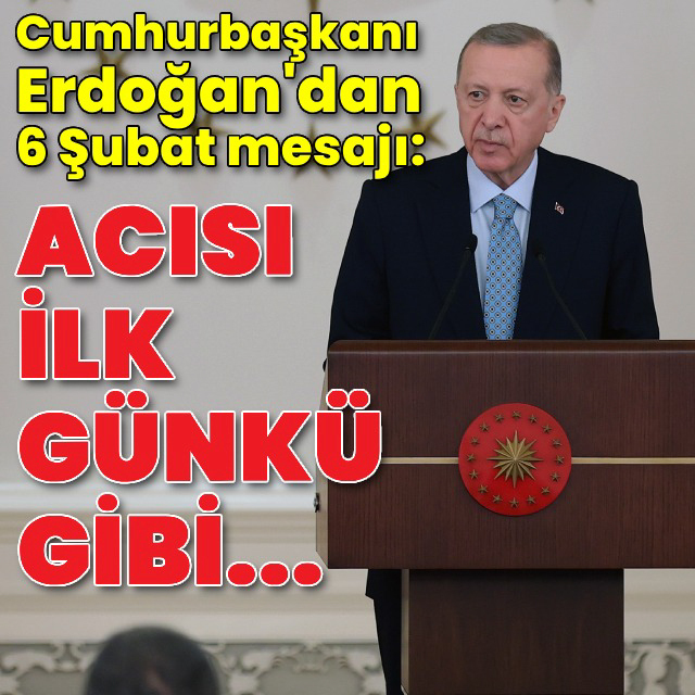 Cumhurbaşkanı Erdoğan'dan 6 Şubat mesajı