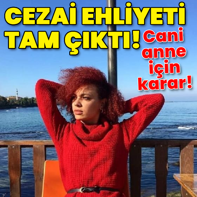 Cezai ehliyeti tam çıktı! Cani anne için karar